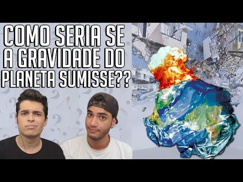 COMO SERIA SE A GRAVIDADE DO PLANETA SUMISSE??