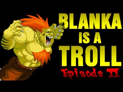 Blanka is a troll