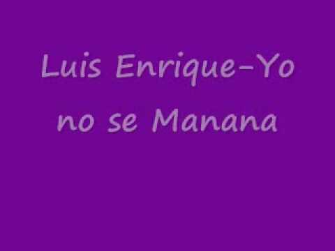 Luis enrique yo no se manana  lyrics Luis Enrique