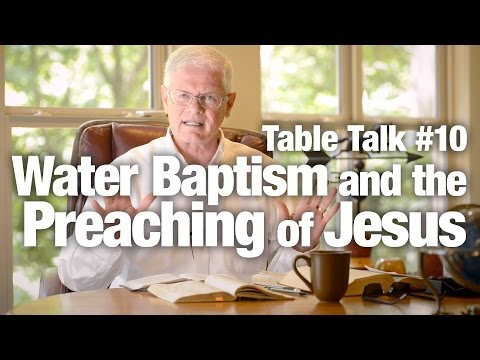 Table Talk #10 - Water Baptism and the Preaching of Jesus