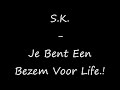 Sk - Je bent Een Bezem For Life