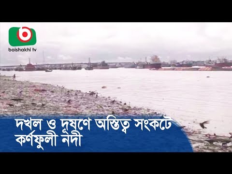 দখল ও দূষণে অস্তিত্ব সংকটে কর্ণফুলী নদী | Karnaphuli River Pollution