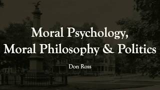 Moral Psychology, Moral Philosophy, and Politics: Don Ross