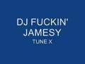 DJ FUCKIN' JAMESY - TUNE X