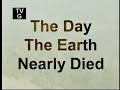 2of5 -- The Day The Earth  Nearly Died