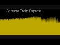 Banana Train Express - a song by pure5152