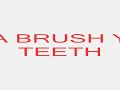 you brush your teeth, CH CH CHA CH CH you brush your teeth, CH CH CHA CH CH