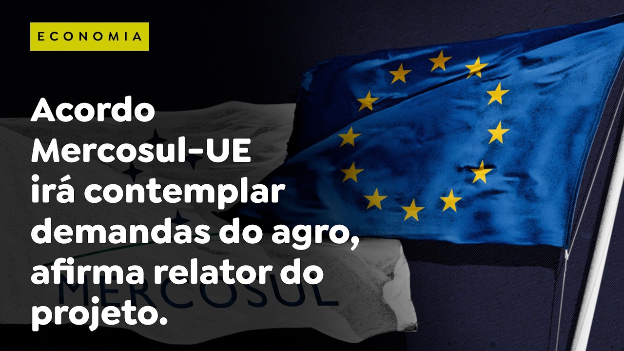Acordo Mercosul-UE irá contemplar demandas do agro, afirma relator do projeto.