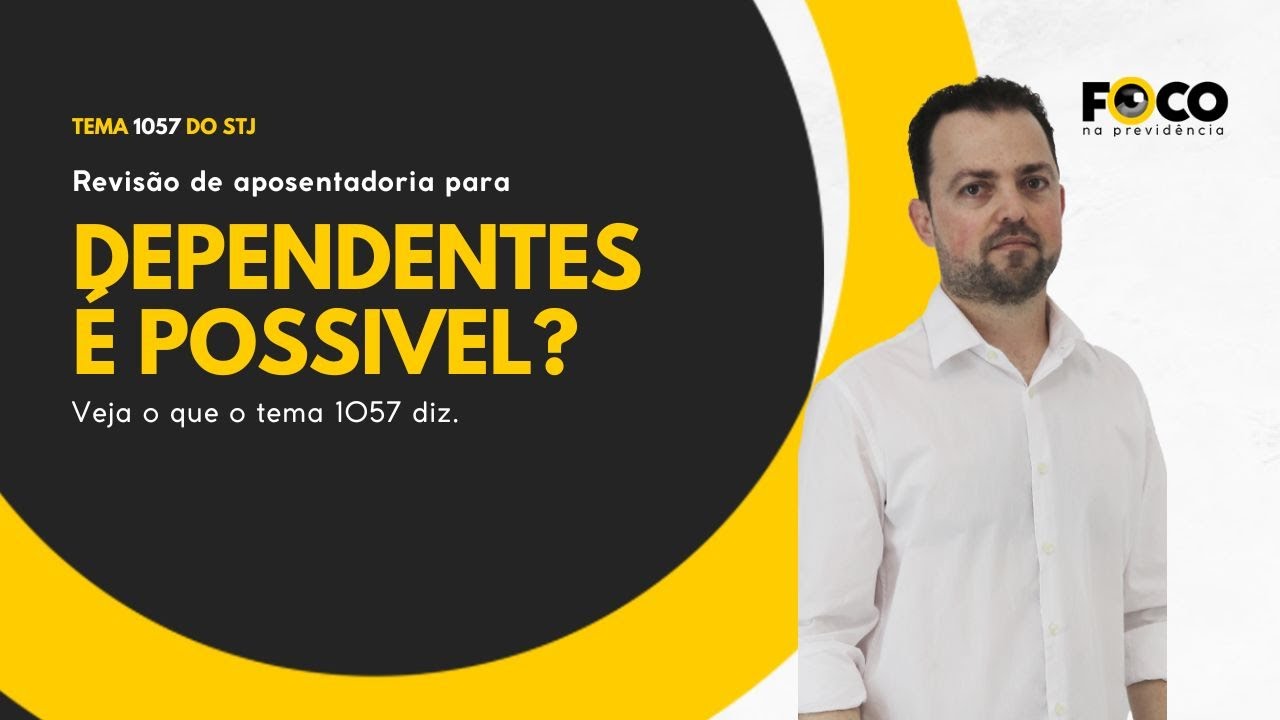 Tema 1057 do STJ - Dependente tem direito a pedir revisão do benefício do qual decorreu a pensão