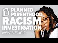 New Mexico: Planned Parenthood Racism Investigation