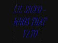 LIL SICKO - WHOS THAT VATO LIL SICKO - WHOS THAT VATO