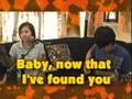 Baby, now that I've found you