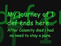 My last 1 def vid. The time was right for me to become a rune pure and start a new pure. I had some of the best times on this pure. I've made countless friends and fans and i want to thank each and every person who made it possible for me becoming what i am today. You guys have guided me along a path keeping me out a harms reach and i love each and every one of you guys. If i forgot anybody in the credits don't get angry i ran out of time. I will make a few 45 def vids like 2, and i will have vids on Firey_Maul, but until then i'll see ya next time. Comment/Rate/Subscribe. R.I.P Calamity.Runescape is licensed by Jagex.g maul, 0mfg0rz , frostydapker , p0ke n die2, edge, ownage pking, g maul owns u all k, ranger purerunescape , masive ownage, elite c i a , kids ranqe, spilli, dds , d scimmy , party hat, p hat,zezima , pker, pking , dark bow, obby maul ,noob , neeb , narb , nub , owned , str3nghtz ,ham twins, ham twinz , istonecoldi , p2p pking, f2p pking, the do0rs , mhm im bad , sourpatchkid, sshhh im pro, rs lure, dizzy mauler owning, melee pure , mage pure :). dds ko's range dds pure ownage edge and drags, calamity, krazyfaken , i baranged i, i kasoy i, dark bow, god sword.rune pure, zerker pure, torso, barrow gloves.