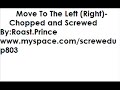 Move To The Left (Right)-Ch0pped and Skrewed-By Roast.Prince Move To The Left (Right)-Ch0pped and Skrewed-By Roast.Prince