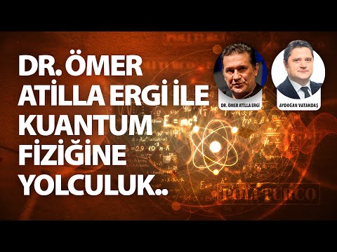 Dr. Ömer Atilla Ergi ile Kuantum Fiziğine yolculuk