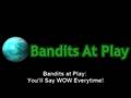 videos de Bandits At Play - You'll Say WOW Everytime!
