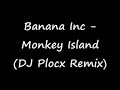Banana Inc - Monkey Island (DJ Plocx Remix)
