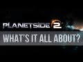 Planetside 2 - Just what is it all about, anyway?