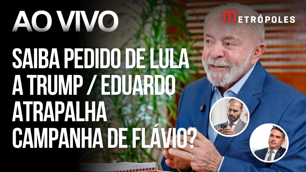 AO VIVO: Lula faz pedido a Trump / Eduardo pode atrapalhar campanha de Flávio Bolsonaro?