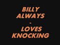BILLY ALWAYS - LOVES KNOCKING
