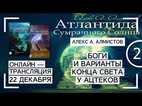 Алекс Алмистов: Ацтеки и майя - Боги и варианты конца света. Ч2