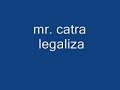 mr. catra - legaliza mr. catra - legaliza