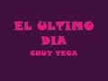 EL ULTIMO DIA, CHUY VEGA