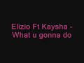 Elizio Ft Kaysha - What u Gonna do