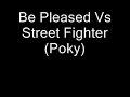 Be pleased Vs Street Fighter Poky version Be pleased Vs Street Fighter Poky version