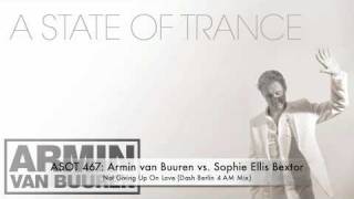 ASOT 467: Armin van Buuren vs Sophie Ellis-Bextor - Not Giving Up On Love (Dash Berlin 4 AM Mix)