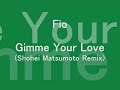 Fio?Gimme Your Love(Shohei Matsumoto Remix) Fio?Gimme Your Love(Shohei Matsumoto Remix)