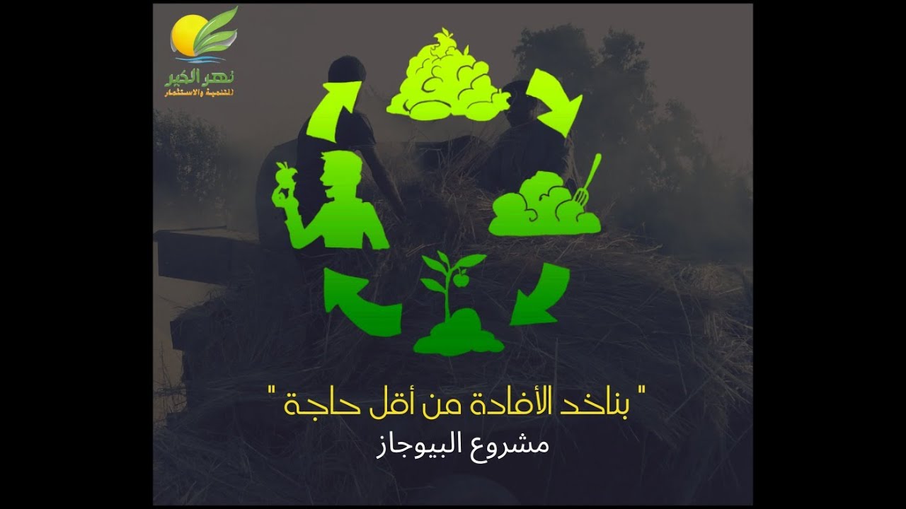 مشروع البيوجاز | تفاصيل مشروع أعادة تدوير المخلفات الزراعية في مزارع نهر الخير