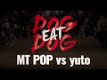 MT Pop vs Yuto – DOGEATDOG vol.1 TOP8