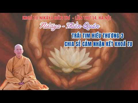 NIKAYA Thiền Quán - Trái Tim Hiểu Thương 3 & Chia Sẻ Cảm Nhận Kết Khoá Tu
