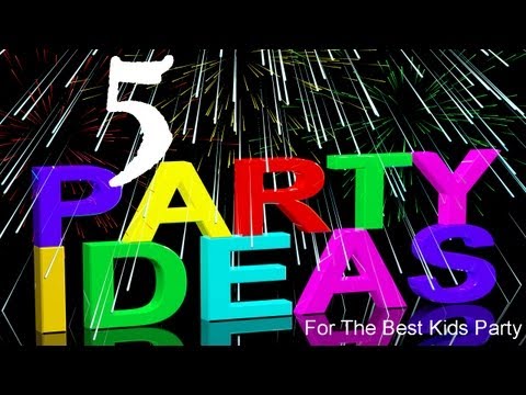 5 Birthday Party Ideas for the Best Kids Party