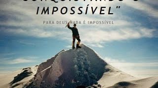 "CONQUISTANDO O IMPOSSÍVEL"