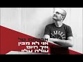 אברהם טל – אני לא מבין איך היום עולה עליי