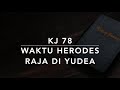 KJ 78 Waktu Herodes Raja di Yudea