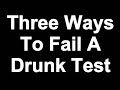Three Ways To Fail A Drunk Test