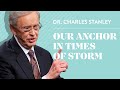 Our Anchor In Times of Storm – Dr. Charles Stanley Our Anchor In Times of Storm – Dr. Charles Stanley