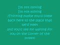 the script the man who can't be moved

going back to the corner,
where i first saw you
gonna camp in my sleeping bag,
i'm not gonna move
got some words on cardboard
got your picture in my hand
saying 