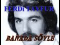 Ferdi TAYFUR -BANADA SÖYLE DaMaR ARABESK Ferdi TAYFUR -BANADA SÖYLE DaMaR ARABESK
