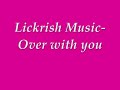 Lickrish- Over with you
