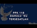 PPK 118 Dahulu Ku Tersesatlah