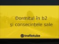 Dormitul în b2 și consecințele sale