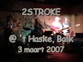 2Stroke @ 't Haske, 3 mrt '07 (deel 1)