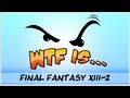 ► WTF Is... - Final Fantasy XIII - 2 - Part 4