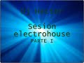Sesion electrohouse (parte I) Sesion electrohouse (parte I)