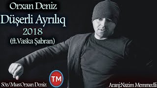 Orxan Dəniz - Düşərli Ayrılıq 2018 (ft Vaska Şabran) New Hit Music