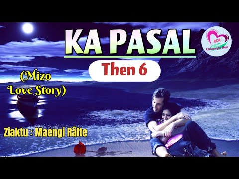 Ka Pasal - 6 | Mizo Love Story Ngaihnawm | Ziaktu : Maengi Râlte